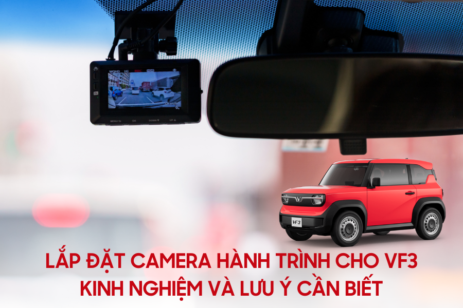 Lắp đặt camera hành trình cho VF3: Kinh nghiệm và lưu ý cần biết