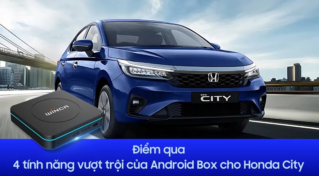 Điểm qua 4 tính năng vượt trội của Android Box cho Honda City