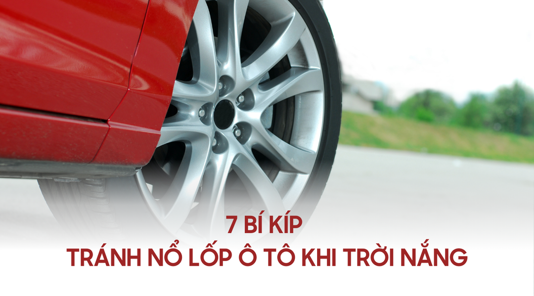 7 bí kíp tránh nổ lốp ô tô khi trời nắng